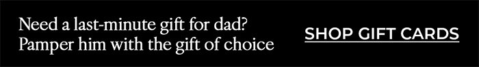 Need a last minute gift for dad? Pamper him with the gift of choice