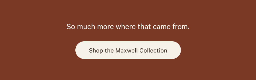 Shop the Maxwell Collection
