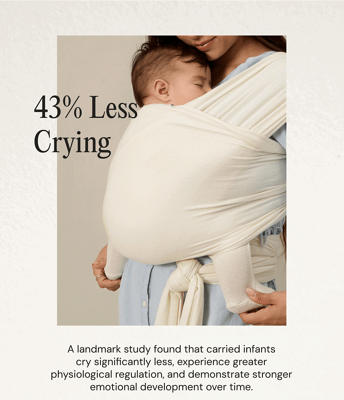 43% Less Crying - A landmark study found that carried infants cry significantly less, experience greater physiological regulation, and demonstrate stronger emotional development over time.