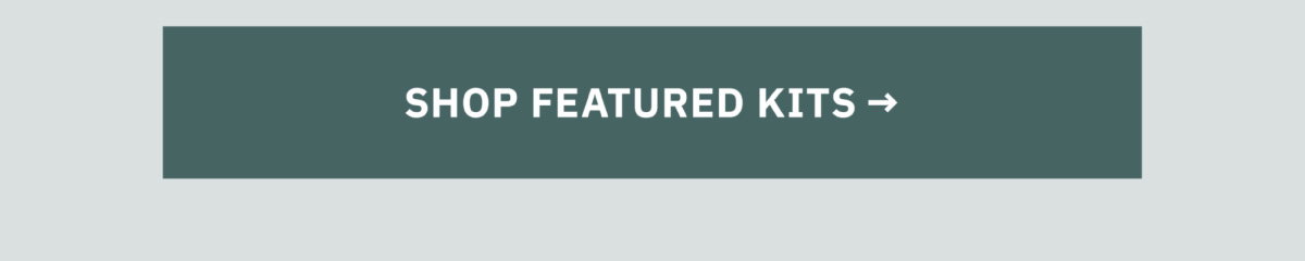 Shop Featured Kits Now