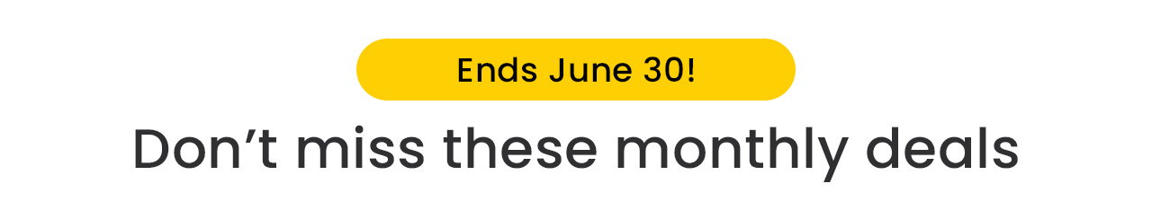 Ends June 30th! Don’t miss these monthly deals.