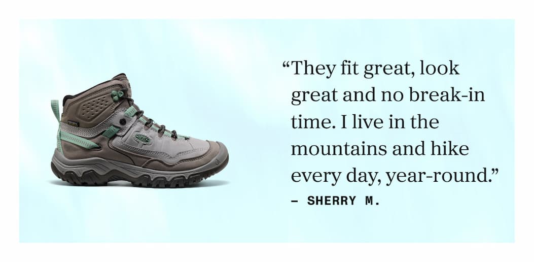 they fit great, look great and no break-in time.  i live in the mountains and hike every day, year-round. - sherry m