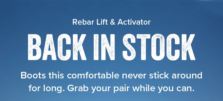 Rebar Lift &amp; Activator. Back in Stock. Boots this comfortable never stick around for long. Grab your pair while you can.