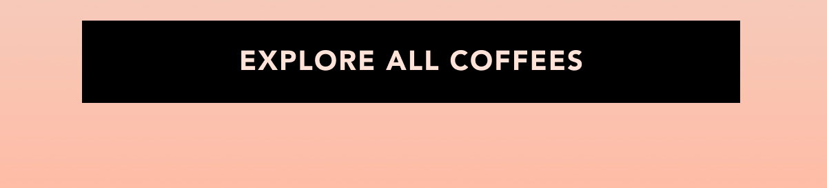 EXPLORE ALL COFFEE