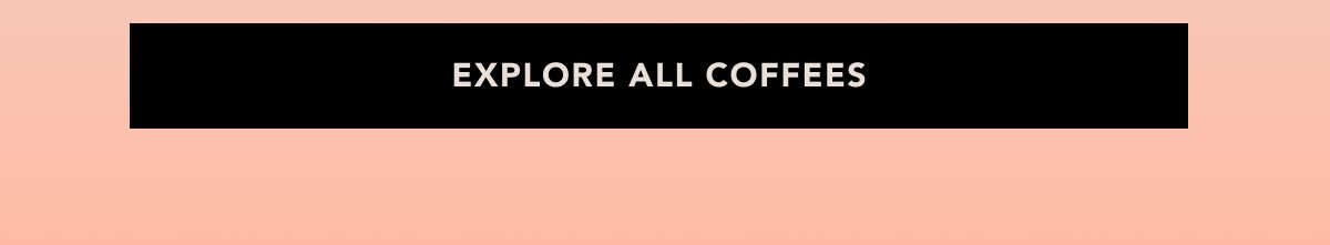 EXPLORE ALL COFFEE