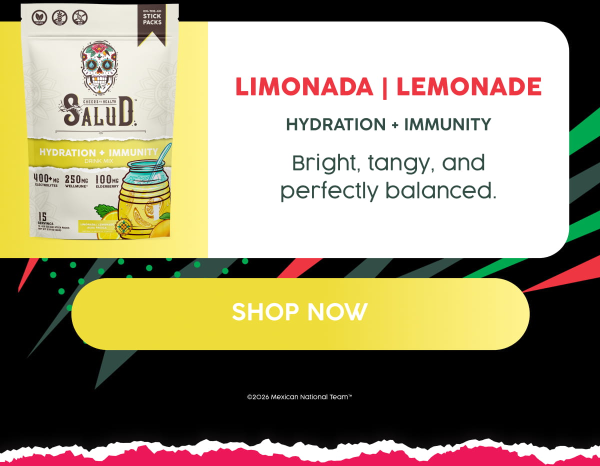 Limonada | Lemonade Hydration + Immunity Bright, tangy, and perfectly balanced. SHOP NOW | ©2026 Mexican National Team™