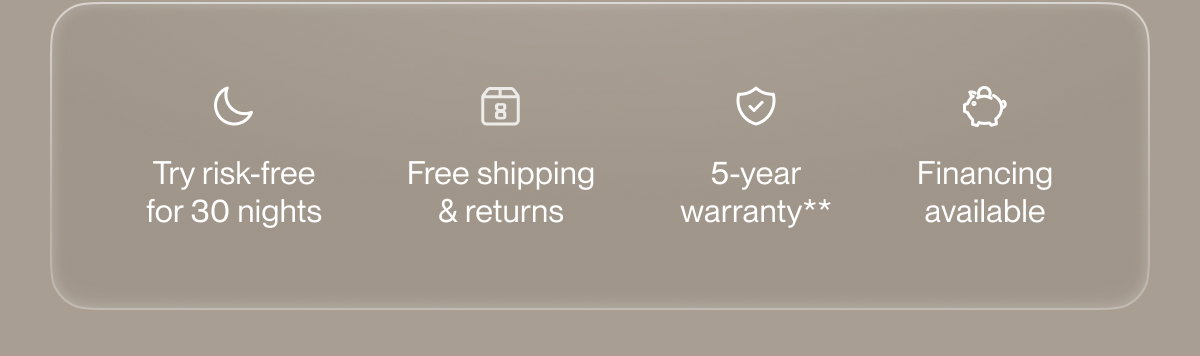 Try risk-free for 30 nights | Free shipping & returns | 5-year warranty**