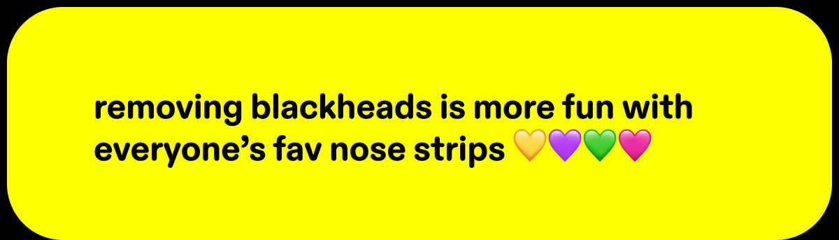 removing blackheads is more fun with everyone’s fav nose strips 