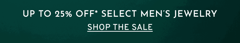 Up to 25% Off Select Men’s Jewelry. Click to Shop the Sale