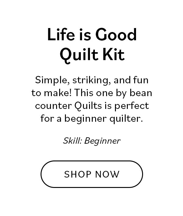 Life is Good Quilt Kit. Simple, striking, and fun to make! This one by bean counter Quilts is perfect for a beginner quilter. Skill: Beginner. Shop Now >>