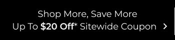 Shop More, Save More | Up To $20 Off Sitewide Coupon