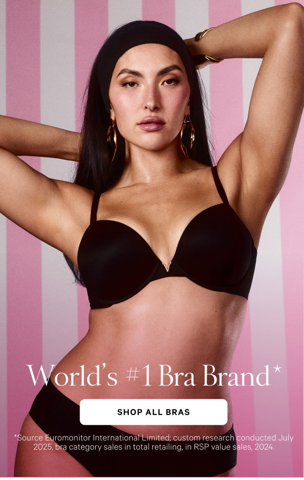 World’s #1 Bra Brand* *Source Euromonitor International Limited; custom research conducted July 2025, bra category sales in total retailing, in RSP value sales, 2024. Shop All Bras