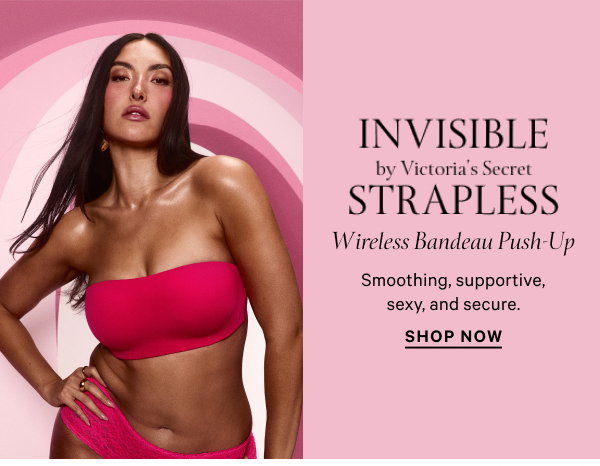 Invisible by Victoria's Secret Strapless Wireless Bandeau Push-Up Smoothing, supportive, sexy, and secure. Shop Now 