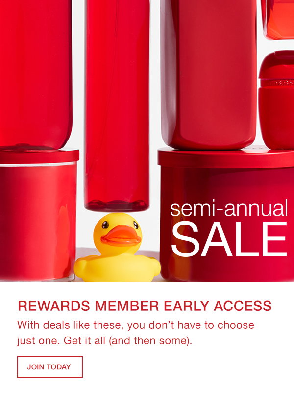 Semi-Annual Sale. Rewards Member Early Access. With deals like these, you don’t have to choose just one. Get it all (and then some). JOIN TODAY.