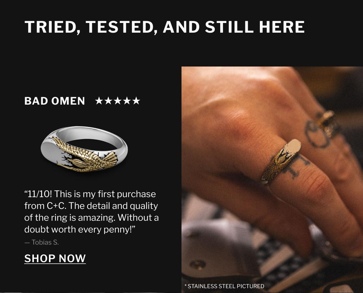 Bad Omen - “11/10! This is my first purchase from C+C. The detail and quality of the ring is amazing. Without a doubt worth every penny!” —Tobias S.