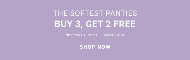 The Softest panties Buy 3, get 2 free *in stores + online  |  Select styles Shop now