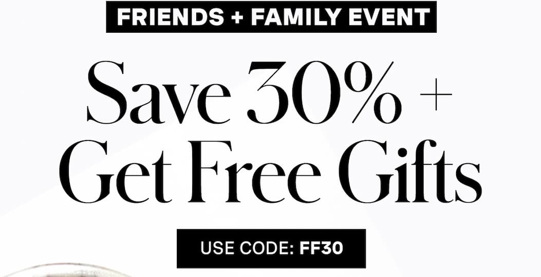 FRIENDS + FAMILY EVENT | Save 30% + Get Free Gifts | USE CODE: FF30