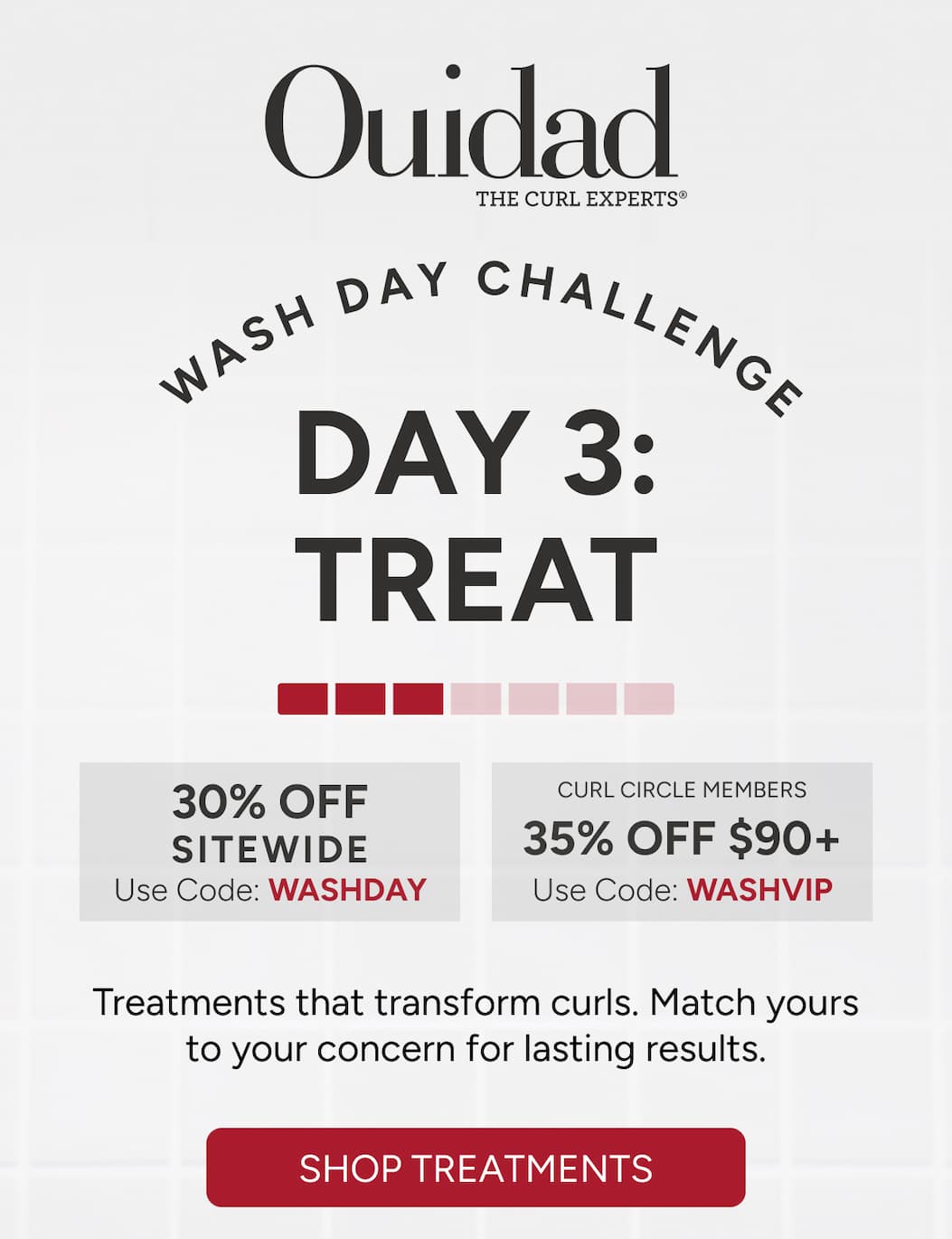 Wash Day Challenge Day 3: Treat - Treatments that transform curls. Match yours to your concern for lasting results. 30% off sitewide or 35% off $90+ for Curl Circle Members
