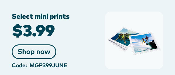 $3.99 select mini prints. Code: MGP399JUNE. Shop now.