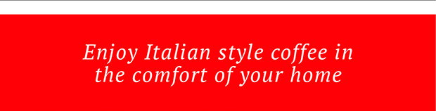 Enjoy Italian style coffee in the comfort of your home