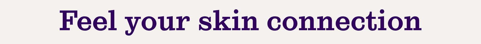 Feel your skin connection