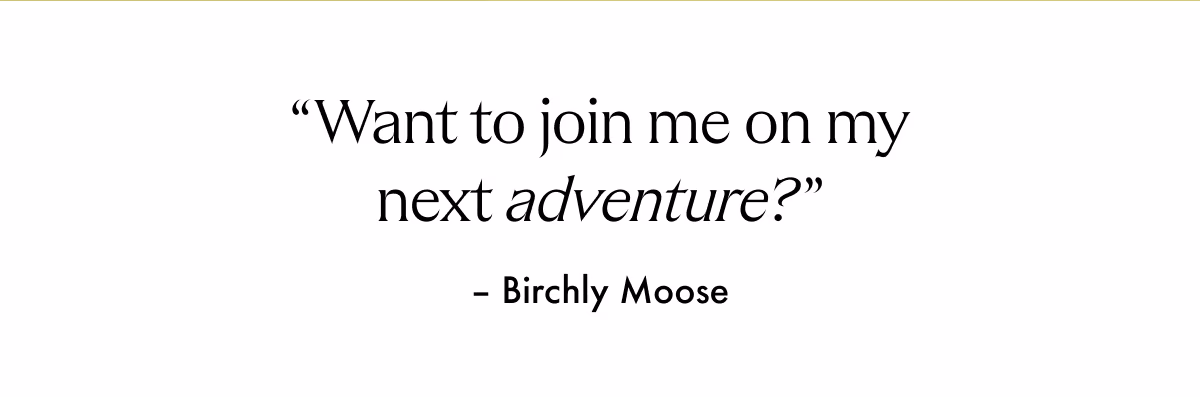 Want to join me on my next adventure?