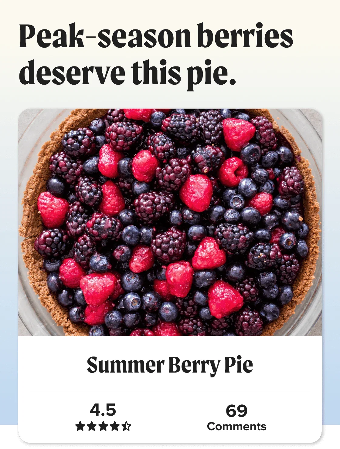 Summer Berry Pie. Peak-season berries deserve this pie. Star Rating: 4.5 out of 5 stars.