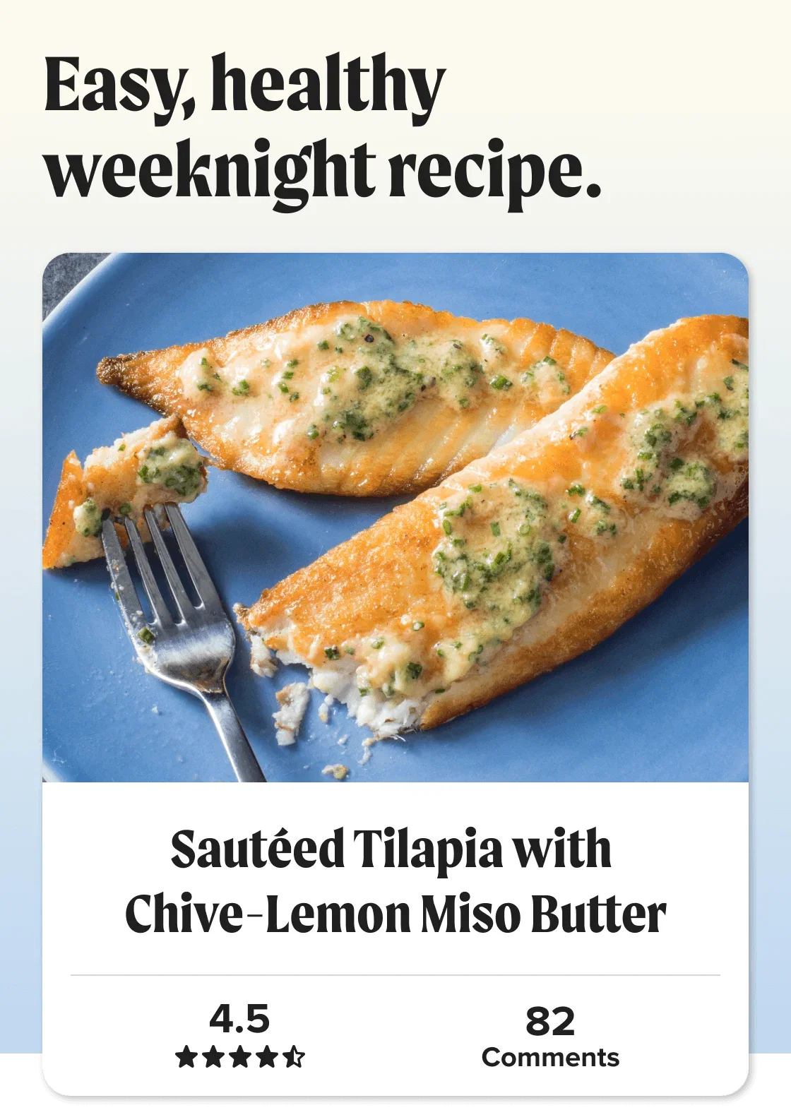 Sautéed Tilapia with 
Chive-Lemon Miso Butter. Easy, healthy weeknight recipe. Star Rating: 4.5 out of 5 stars.