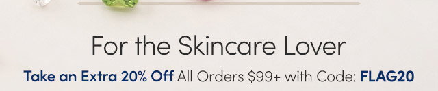 For the Skincare Lover | Extra 20% Off All Orders $99+ Using Code: FLAG20