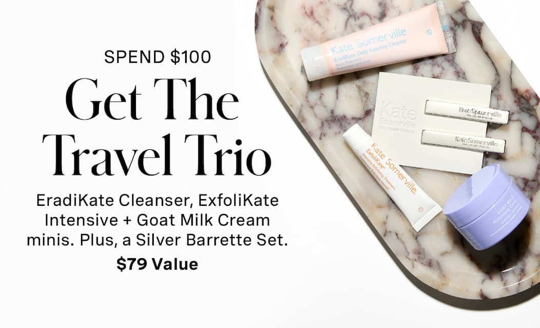 SPEND $100 | Get The Travel Trio: EradiKate Cleanser, ExfoliKate Intensive, Goat Milk Cream minis. Plus, a Silver Barrette Set. | $79 VALUE 
