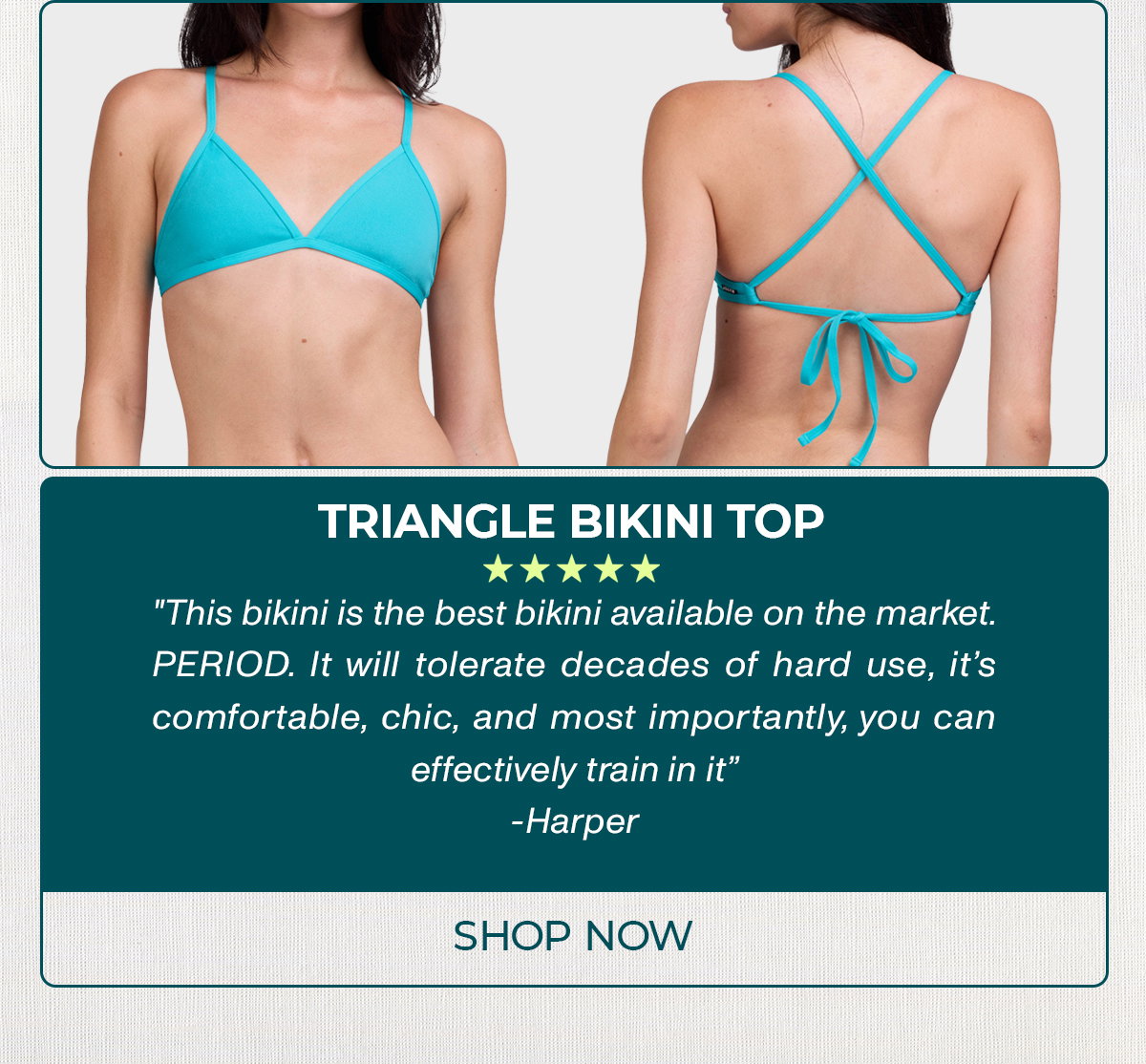 TRIANGLE BIKINI TOP: "This bikini is the best bikini available on the market PERIOD. It will tolerate decades of hard use, its comfortable, chic, and most importantly, you can effectively train in it"