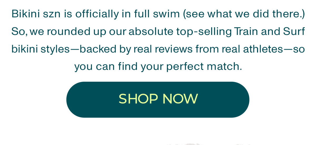 Bikini szn is officially in full swim (see what we did there.) So, we rounded up our absolute top-selling Train and Surf bikini styles - backed by real reviews from real athletes - so you can find your perfect match.