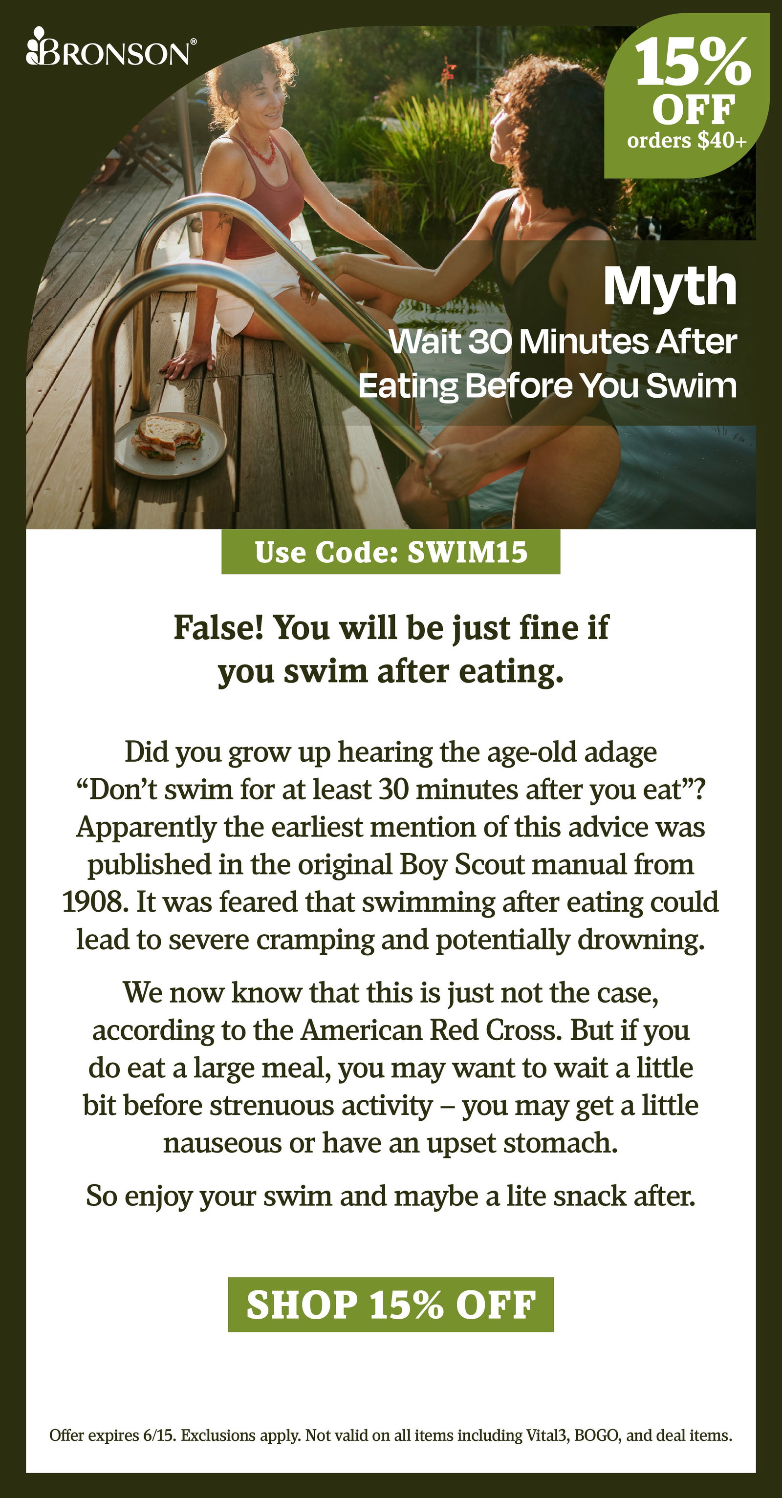 Bronson Vitamins | Myth: Wait 30 Mins After Eating Before You Swim | Take 15% OFF all orders $40+ with code: SWIM15 | Offer expires 6/15. Exclusions apply. Not valid on all items including Vital3, BOGO, and deal items.