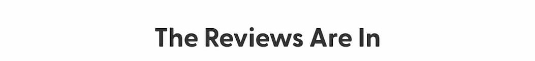 The Reviews Are In