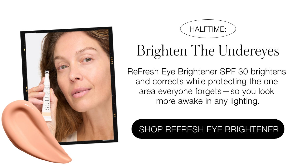 Halftime: Brighten The Undereyes ReFresh Eye Brightener SPF 30 brightens and corrects while protecting the one area everyone forgets—so you look more awake in any lighting.
