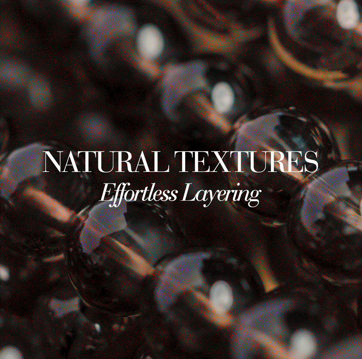 Natural Textures, Effortless Layering