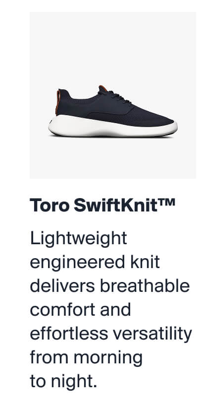 Toro SwiftKnit™ | Lightweight engineered knit delivers breathable comfort and effortless versatility from morning  to night.
