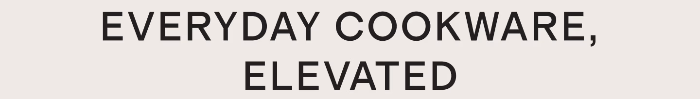 Everyday cookware, elevated