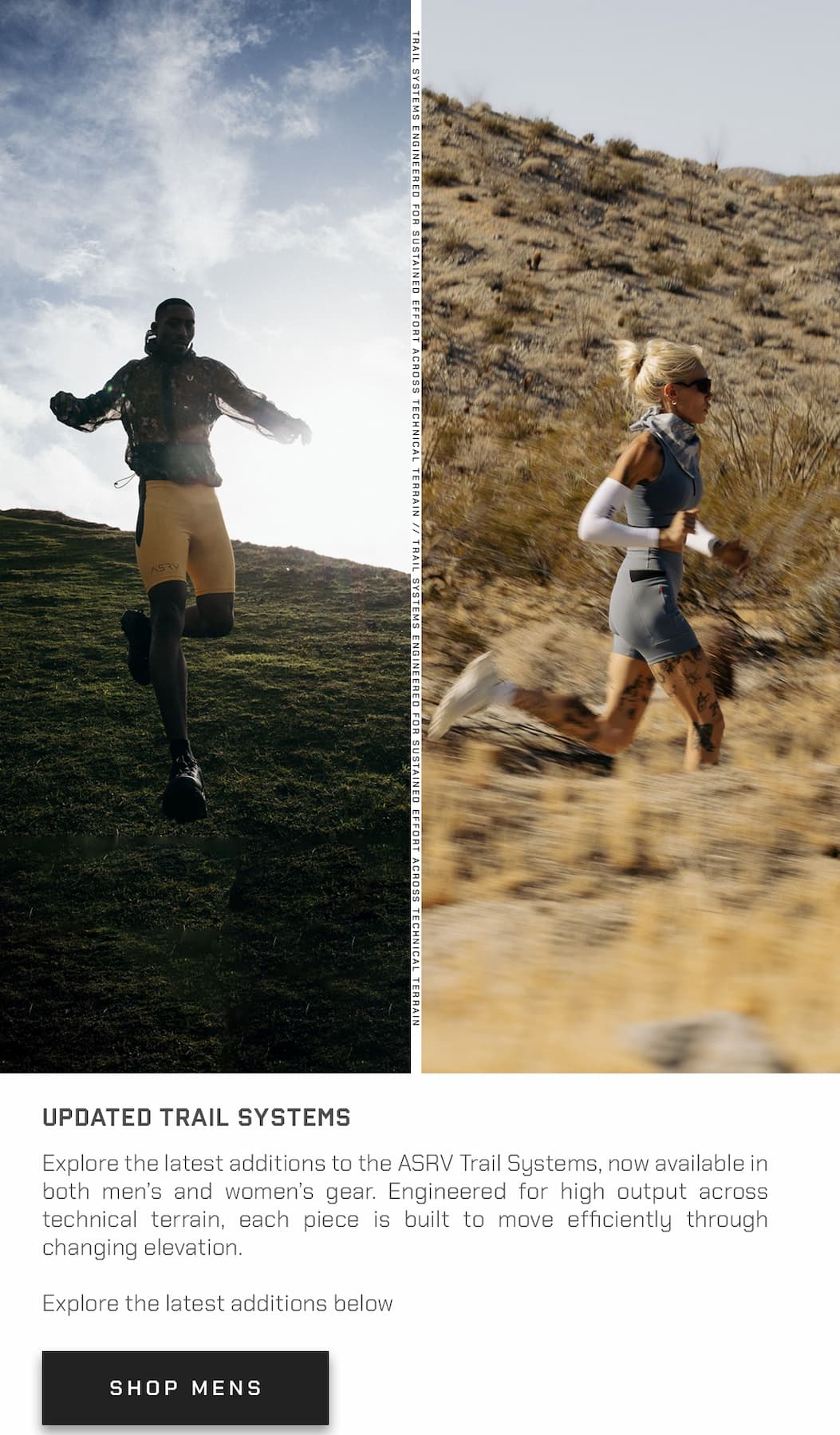 Explore the latest additions to the ASRV Trail Systems, now available in both men’s and women’s gear. Engineered for high output across technical terrain, each piece is built to move efficiently through changing elevation.