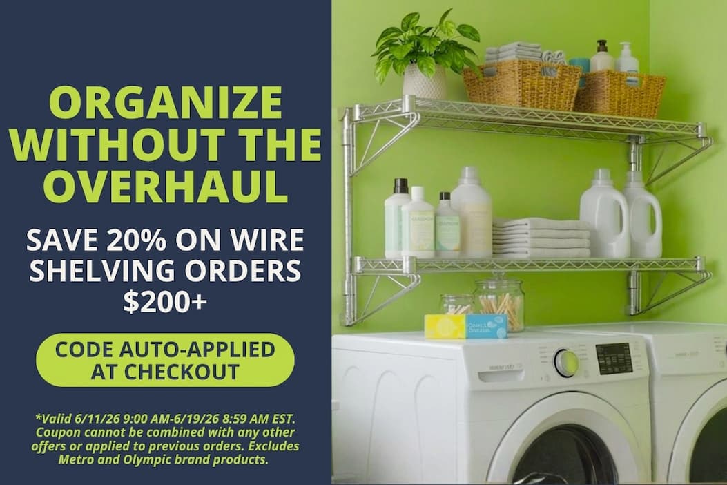 Organize Without the Overhaul - Save 20% on Wire Shelving Orders $200+ - CODE: AUTO-APPLIES AT CHECKOUT