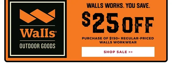WALLS WORKS. YOU SAVE. $25 OFF PURCHASE OF $150 REGULAR-PRICED WALLS WORKWEAR | SHOP SALE >>