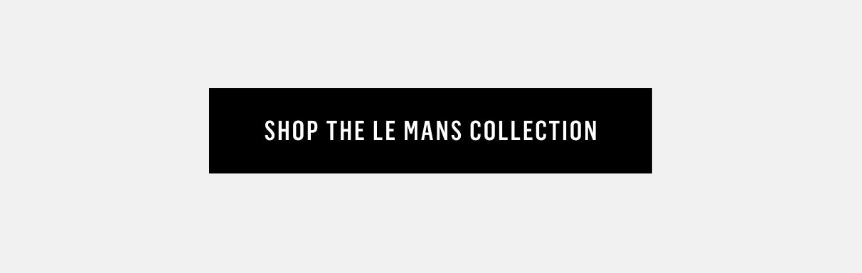 SHOP THE LE MANS COLLECTION