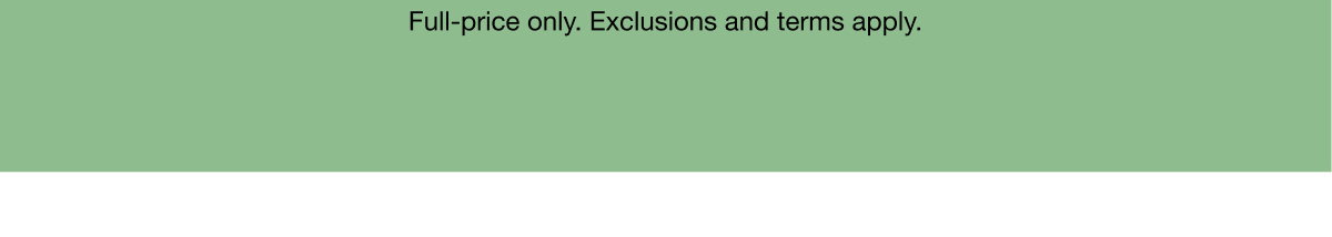 Full-price only. Exclusions and terms apply.
