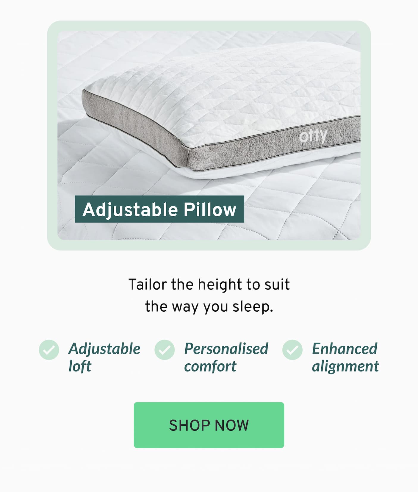 OTTY Adjustable Pillow  Tailor the height to suit the way you sleep.