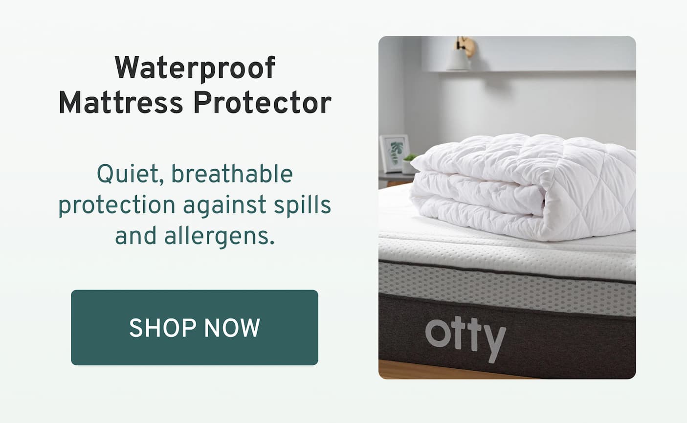 Waterproof Mattress Protector Quiet, breathable protection against spills and allergens.