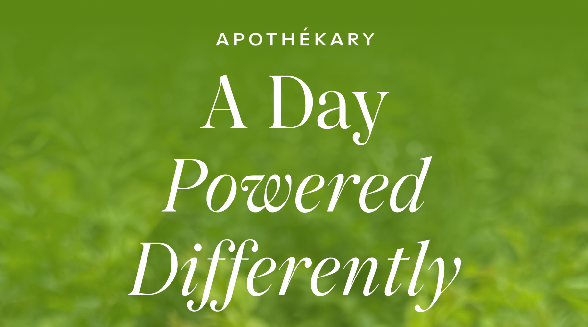 APOTHEKARY | A Day Powered Differently