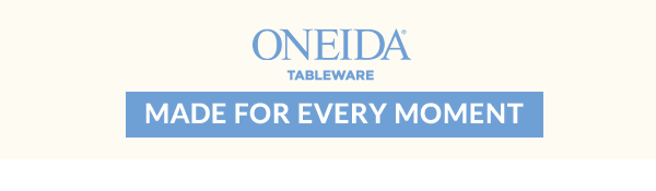 ONEIDA  TABLEWARE  MADE FOR EVERY MOMENT