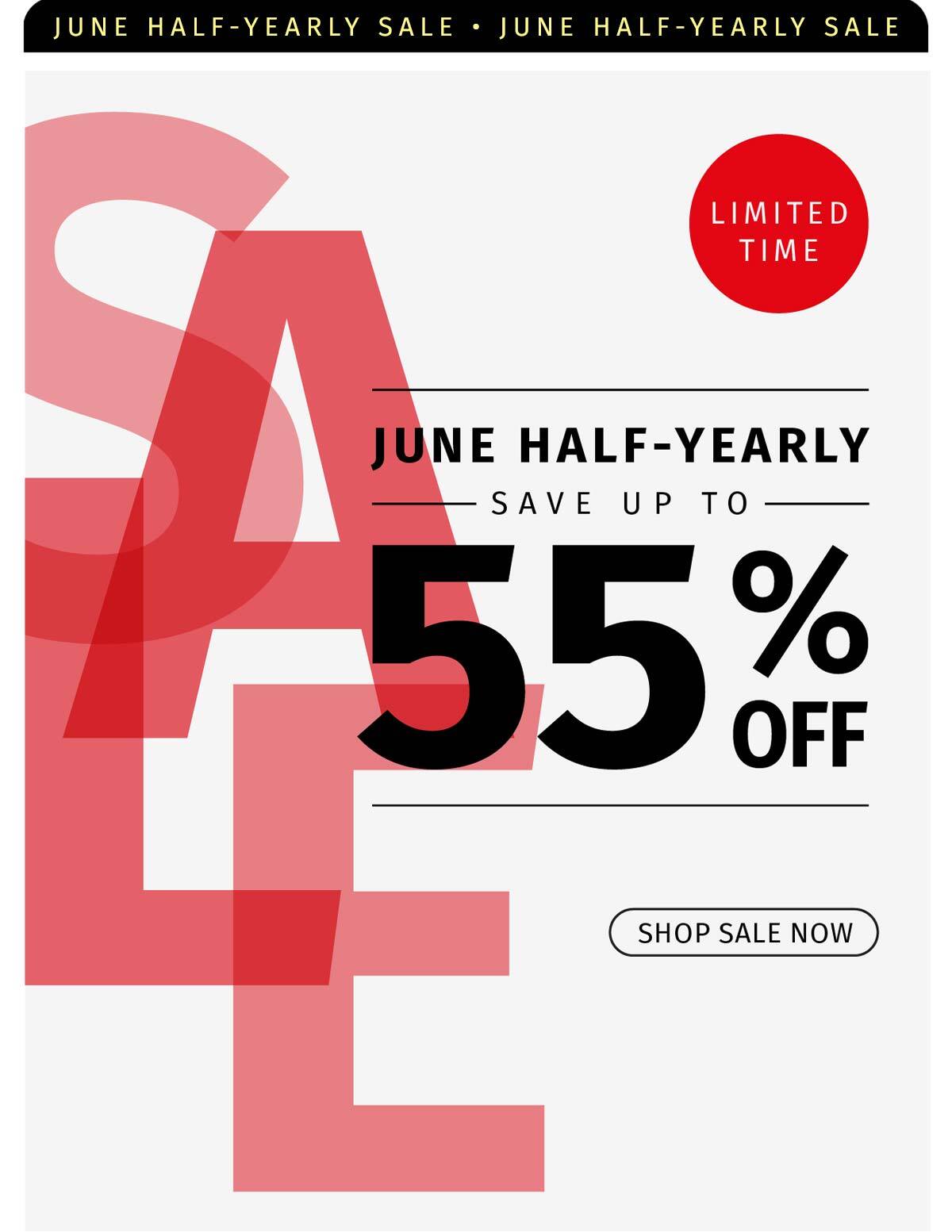 JUNE HALF-YEARLY SALE SAVE UP TO 55% OFF LIMITED TIME JUNE HALF--YEARLY SALE SHOP SALE NOW