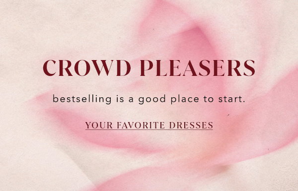 crowd pleasers, bestselling is a good place to start. your favorite dresses