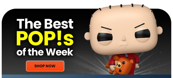 The Best POP!S of the Week SHOP NOW 